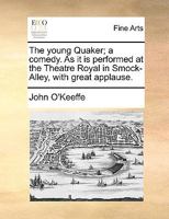 The young Quaker; a comedy. As it is performed at the Theatre Royal in Smock-Alley, with great applause. 1170559085 Book Cover