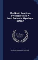 The North American Pyrenomycetes. a Contribution to Mycologic Botany 1374189731 Book Cover