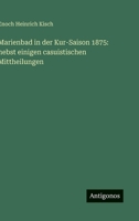 Marienbad in der Kur-Saison 1875: nebst einigen casuistischen Mittheilungen (German Edition) 338632164X Book Cover