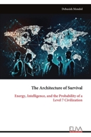 The Architecture of Survival: Energy, Intelligence, and the Probability of a Level 7 Civilization 999934304X Book Cover