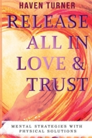 Release All In Love & Trust: Mental Strategies With Physical Solutions 1735321907 Book Cover