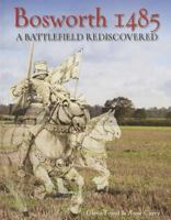 Bosworth 1485: A Battlefield Rediscovered 1789258774 Book Cover