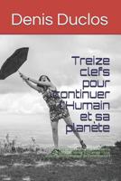 Treize clefs pour continuer l'Humain et sa plan�te: (Pr�sentation de la s�rie de livres "Demain: un retour � l'Humain ?" Une oeuvre anthropologique de Denis Duclos ) 1071098675 Book Cover