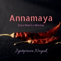 Annamaya: Exploring the Divine Art of Indian Cuisine where every Meal is a Blessing B0GKQ63CS5 Book Cover