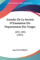 Annales De La Societe D'Emulation Du Departement Des Vosges: 1891-1892 (1891) 1168167396 Book Cover