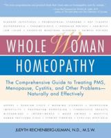 Whole Woman Homeopathy: The Comprehensive Guide to Treating PMS, Menopause, Cystitis, and Other Problems - Naturally and Effectively 0761524118 Book Cover
