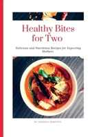 Healthy Bites for Two: Delicious and Nutritious Recipes for Expecting Mothers B0BT7DZTPG Book Cover