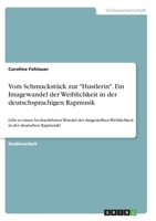 Vom Schmuckst�ck zur Hustlerin. Ein Imagewandel der Weiblichkeit in der deutschsprachigen Rapmusik: Gibt es einen beobachtbaren Wandel der dargestellten Weiblichkeit in der deutschen Rapmusik? null Book Cover