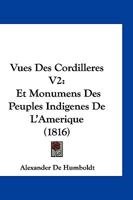 Vues Des Cordilleres V2: Et Monumens Des Peuples Indigenes De L'Amerique (1816) 116846773X Book Cover