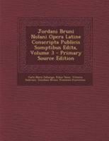 Jordani Bruni Nolani Opera Latine Conscripta Publicis Sumptibus Edita, Volume 3 - Primary Source Edition 129526420X Book Cover