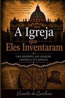 A Igreja que Eles Inventaram: UMA RESPOSTA AOS ATAQUES CONTRA A FÉ CATÓLICA (Portuguese Edition) B0HCV83ZSK Book Cover