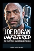 Joe Rogan Unfiltered: The Voice That Changed a Generation B0F9YY78S8 Book Cover