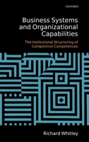 Business Systems and Organizational Capabilities: The Institutional Structuring of Competitive Competences 0199205183 Book Cover