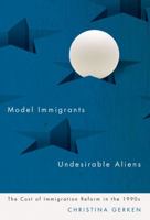 Model Immigrants and Undesirable Aliens: The Cost of Immigration Reform in the 1990s 0816674736 Book Cover