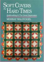 Soft Covers for Hard Times: Quiltmaking and the Great Depression (Hobbies - Needlework & Quilting) 1558530622 Book Cover