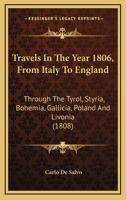 Travels in the Year 1806, From Italy to England: Through the Tyrol, Styria, Bohemia, Gallicia, Poland, and Livonia 1165782715 Book Cover