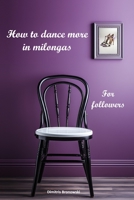 How to dance more in milongas: For argentine tango followers B0CJKTT486 Book Cover