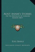 Aunt Annie's Stories: Or The Birthdays At Gordon Manor 1246469472 Book Cover