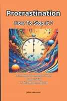 Procrastination, How To Stop It?: Learn How To Improve Your Efficiency In This Modern World B0CTBNL248 Book Cover