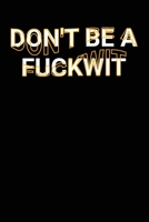 Don't Be A Fuckwit: Funny Adult Swearing Humor Jokes Lined Notebook Sarcastic Friend, Co-worker With Sense of Humor Journal Gift 1671094794 Book Cover
