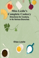 Miss Leslie's Complete Cookery; Directions for Cookery, in Its Various Branches 9357729968 Book Cover