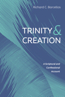 Trinity and Creation: A Scriptural and Confessional Account 1725280345 Book Cover