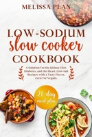 LOW-SODIUM SLOW COOKER COOKBOOK: A Solution for the Kidney Diet, Diabetes, and the Heart. Low-Salt Recipes with a Tasty Flavor, even for Vegans. 21-Day Meal Plan 1801133182 Book Cover