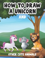 How to Draw a Unicorn and Other Cute Animals: Awesome Drawing and Activity Book for Kids to Learn to Draw Cute Stuff B08NF34HF4 Book Cover