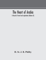 The Heart of Arabia, a Record of Travel and Exploration; Volume 2 1016047916 Book Cover