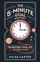 The 5-Minute Goal Mastery - Transform Your Life, One Target at a Time B0F31MBT5Y Book Cover