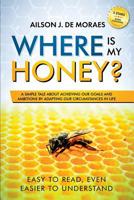Where is My Honey?: A Simple Tale about Achieving your Goals and Ambitions 1093505095 Book Cover