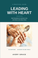 Leading with Heart: A Practical Guide for Memory Care B0HH6JNZT4 Book Cover