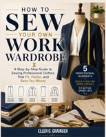 How To Sew Your Own Work Wardrobe: A Step-by-Step Guide to Sewing Professional Clothes That Fit, Flatter, and Save You Money B0H6PVNJKZ Book Cover