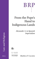 From the Pope's Hand to Indigenous Lands: Alexander VI in Spanish Imperialism 9004681426 Book Cover