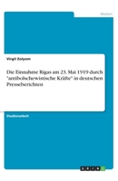 Die Einnahme Rigas am 23. Mai 1919 durch "antibolschewistische Kräfte" in deutschen Presseberichten (German Edition) 366898039X Book Cover