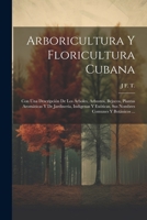 Arboricultura Y Floricultura Cubana: Con Una Descripción De Los Árboles, Arbustos, Bejucos, Plantas Aromáticas Y De Jardinería, Indígenas Y Exóticas, 1021718491 Book Cover