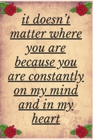 It Doesn’t Matter Where You Are Because You Are Constantly On my Mind And in My Heart: Notebook 120 pages (gift for him and her):anniversary Gifts for ... gift :Valentine s day gifts Romantic Gift 1679206249 Book Cover