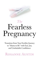 The Fearless Pregnancy: Transition from Your Fertility Journey to Mama to Be with Ease, Joy, and Unshakable Confidence B0BNKDWQ47 Book Cover