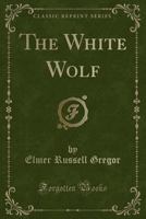 The White Wolf (Classic Reprint) 0530621592 Book Cover