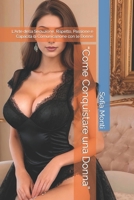 “Come Conquistare una Donna”: L'Arte della Seduzione, Rispetto, Passione e Capacità di Comunicazione con le Donne (Italian Edition) B0CVTRQGS5 Book Cover