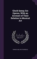 Gluck & His Operas, with an Account of Their Relation to Musical Art 1341092070 Book Cover