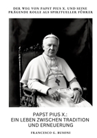 Papst Pius X.: Ein Leben zwischen Tradition und Erneuerung: Der Weg von Papst Pius X. und seine prägende Rolle als spiritueller Führer (German Edition) 338437861X Book Cover