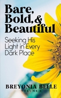 Bare, Bold, & Beautiful: Seeking His Light In Every Dark Place B093KPZT5D Book Cover