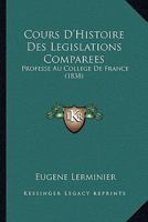 Cours D'Histoire Des Legislations Comparees: Professe Au College De France (1838) 1168140900 Book Cover
