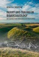 Injury and Trauma in Bioarchaeology: Interpreting Violence in Past Lives 0521133041 Book Cover
