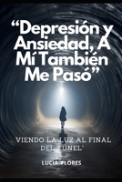 “Depresión y Ansiedad, A Mí También Me Pasó”: Viendo la Luz al Final del Túnel ("Sabiduría para el Bienestar Interior: Guías Prácticas de Autoayuda") (Spanish Edition) B0CKGT5BXZ Book Cover