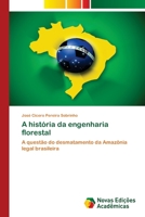 A história da engenharia florestal: A questão do desmatamento da Amazônia legal brasileira 6203470007 Book Cover