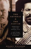 The General and the Jaguar: Pershing's Hunt for Pancho Villa: A True Story of Revolution & Revenge 0803222246 Book Cover
