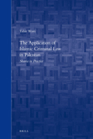 The Application of Islamic Criminal Law in Pakistan: Sharia in Practice 9004172254 Book Cover
