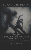 Lurking in Death Part V: There is a Way That Seems Right to a Man (Lurking in Death (5x8-inch paperback)) B0GLGYMPFJ Book Cover